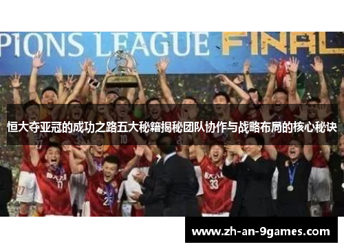 恒大夺亚冠的成功之路五大秘籍揭秘团队协作与战略布局的核心秘诀