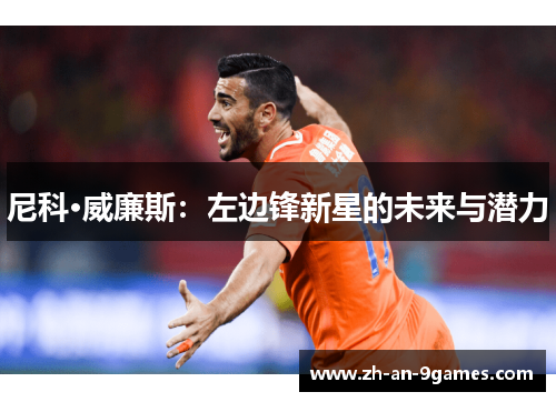 尼科·威廉斯：左边锋新星的未来与潜力