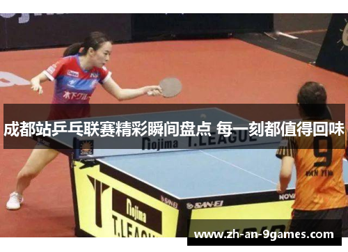 成都站乒乓联赛精彩瞬间盘点 每一刻都值得回味