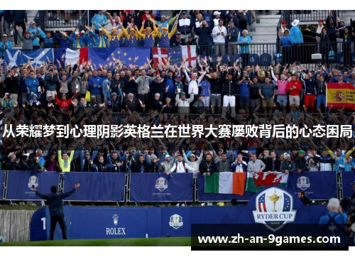 从荣耀梦到心理阴影英格兰在世界大赛屡败背后的心态困局 从荣耀梦到心理阴影英格兰在世界大赛屡败背后的心态困局