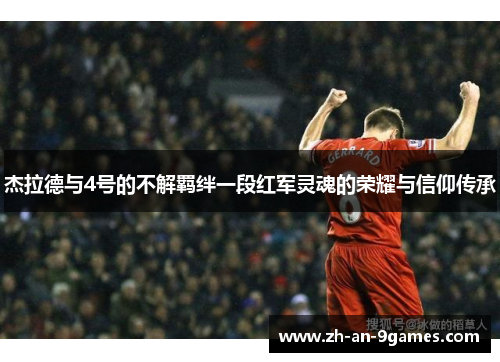 杰拉德与4号的不解羁绊一段红军灵魂的荣耀与信仰传承