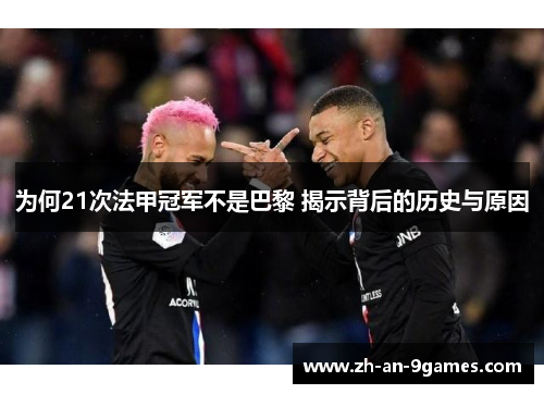 为何21次法甲冠军不是巴黎 揭示背后的历史与原因 为何21次法甲冠军不是巴黎 揭示背后的历史与原因