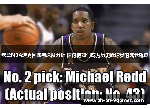 老詹NBA选秀回顾与深度分析 探讨他如何成为历史级球员的成长轨迹 老詹NBA选秀回顾与深度分析 探讨他如何成为历史级球员的成长轨迹