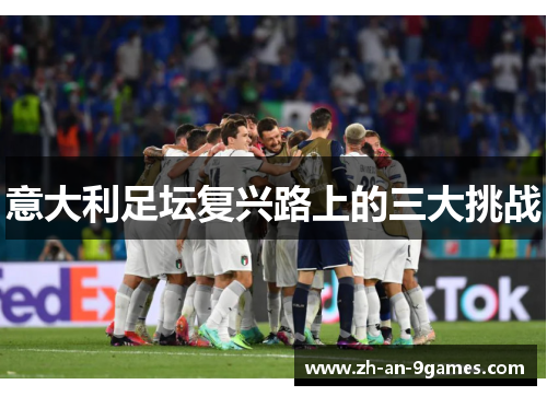 意大利足坛复兴路上的三大挑战