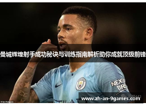 曼城辉煌射手成功秘诀与训练指南解析助你成就顶级前锋