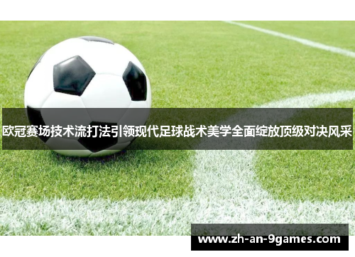 欧冠赛场技术流打法引领现代足球战术美学全面绽放顶级对决风采