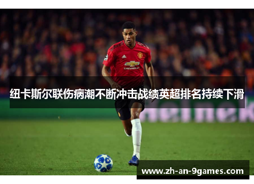 纽卡斯尔联伤病潮不断冲击战绩英超排名持续下滑