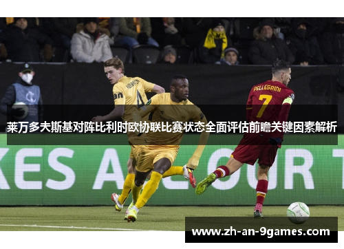 莱万多夫斯基对阵比利时欧协联比赛状态全面评估前瞻关键因素解析