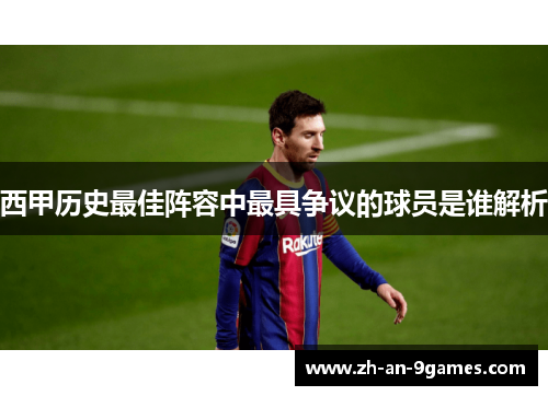 西甲历史最佳阵容中最具争议的球员是谁解析