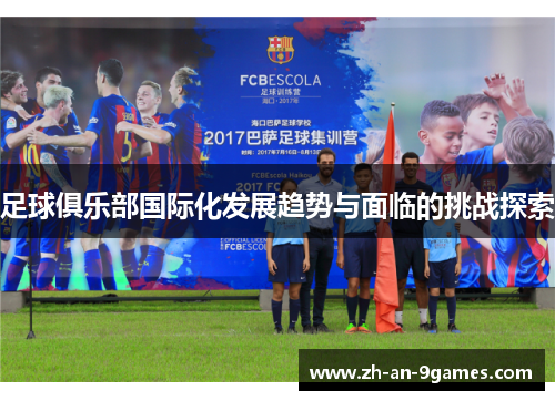足球俱乐部国际化发展趋势与面临的挑战探索 足球俱乐部国际化发展趋势与面临的挑战探索