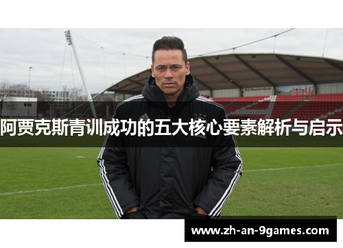 阿贾克斯青训成功的五大核心要素解析与启示