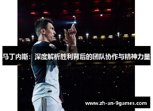 马丁内斯：深度解析胜利背后的团队协作与精神力量